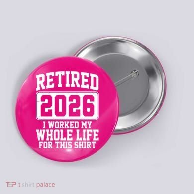 Retired I Worked My Whole Life For This 2026 Button