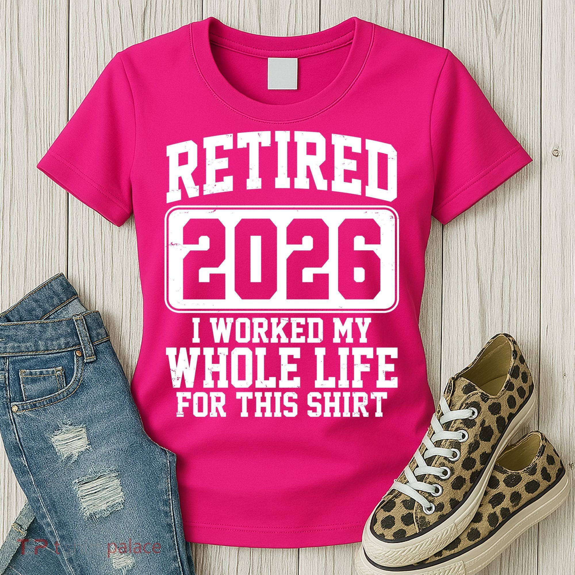 Retired I Worked My Whole Life For This 2026 Women's T-Shirt