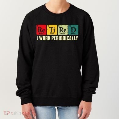 Retired I Work Periodically Science Chemistry Women's Sweatshirt