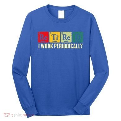 Retired I Work Periodically Science Chemistry Long Sleeve Shirt