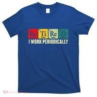 Retired I Work Periodically Science Chemistry T-Shirt thumb 0