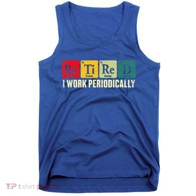 Retired I Work Periodically Science Chemistry Tank Top