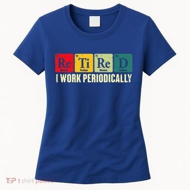 Retired I Work Periodically Science Chemistry Women's T-Shirt