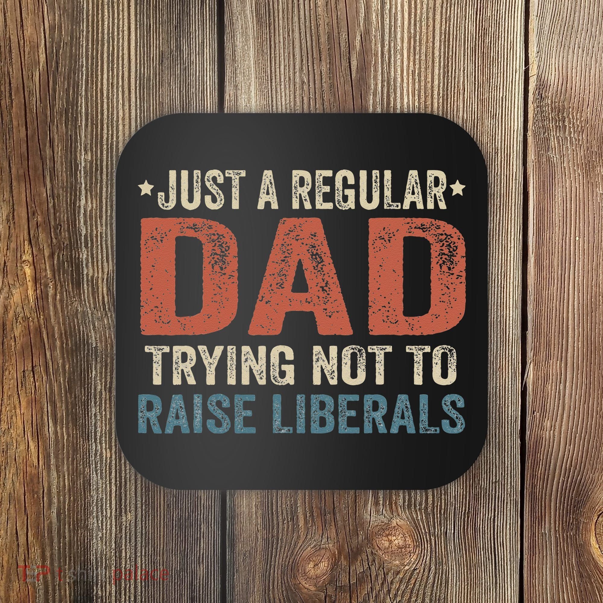 Republican Just A Regular Dad Trying Not To Raise Liberals Coaster