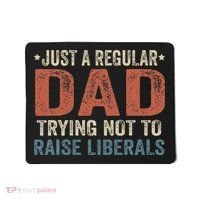 Republican Just A Regular Dad Trying Not To Raise Liberals Mousepad thumb 0