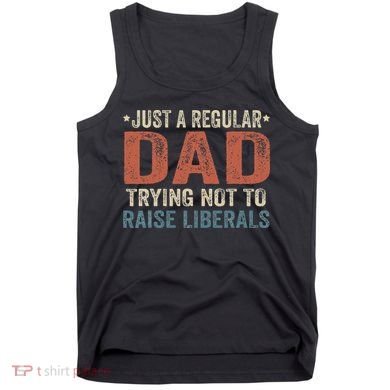 Republican Just A Regular Dad Trying Not To Raise Liberals Tank Top