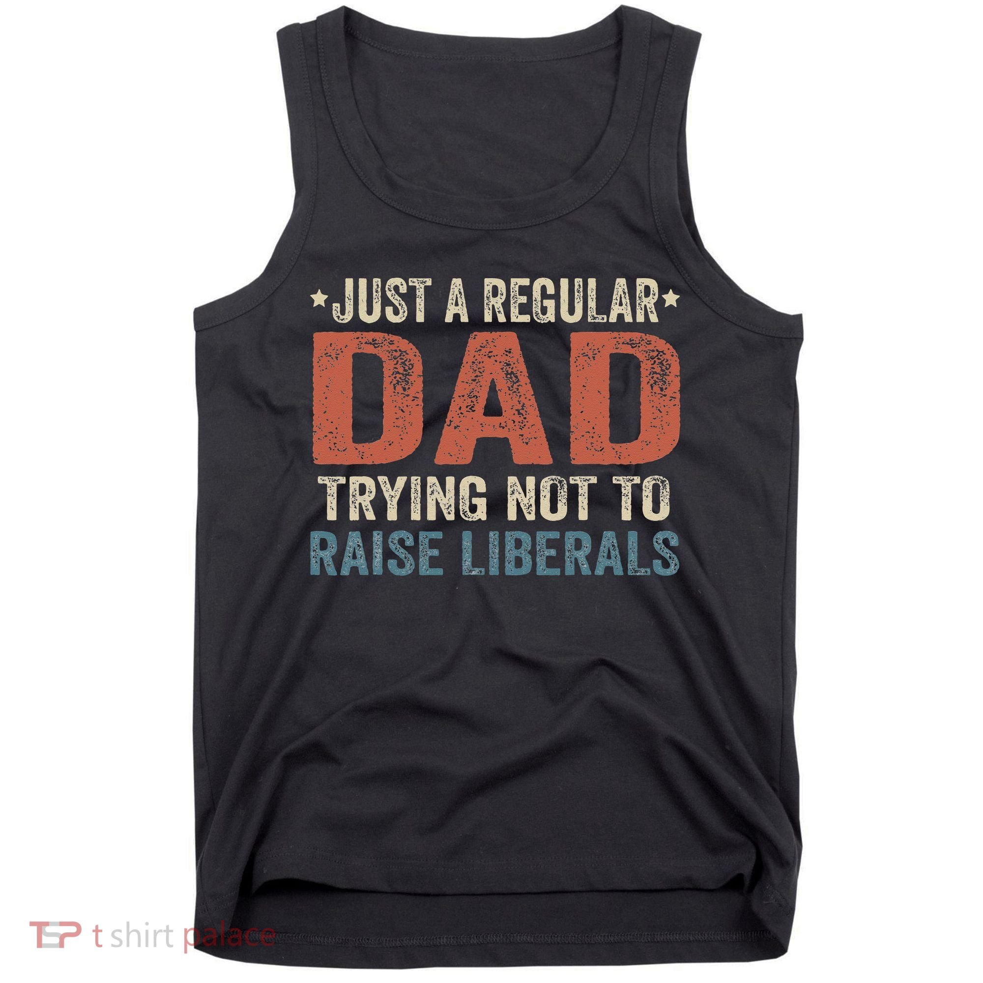 Republican Just A Regular Dad Trying Not To Raise Liberals Tank Top