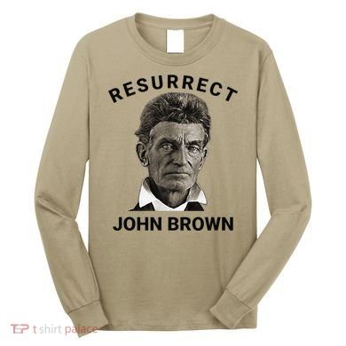 Resurrect John Brown Bold Abolitionist Tribute Long Sleeve Shirt