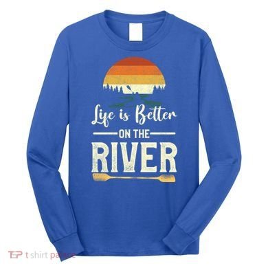 Retro Kayaking Life Is Better On The River Gift Long Sleeve Shirt