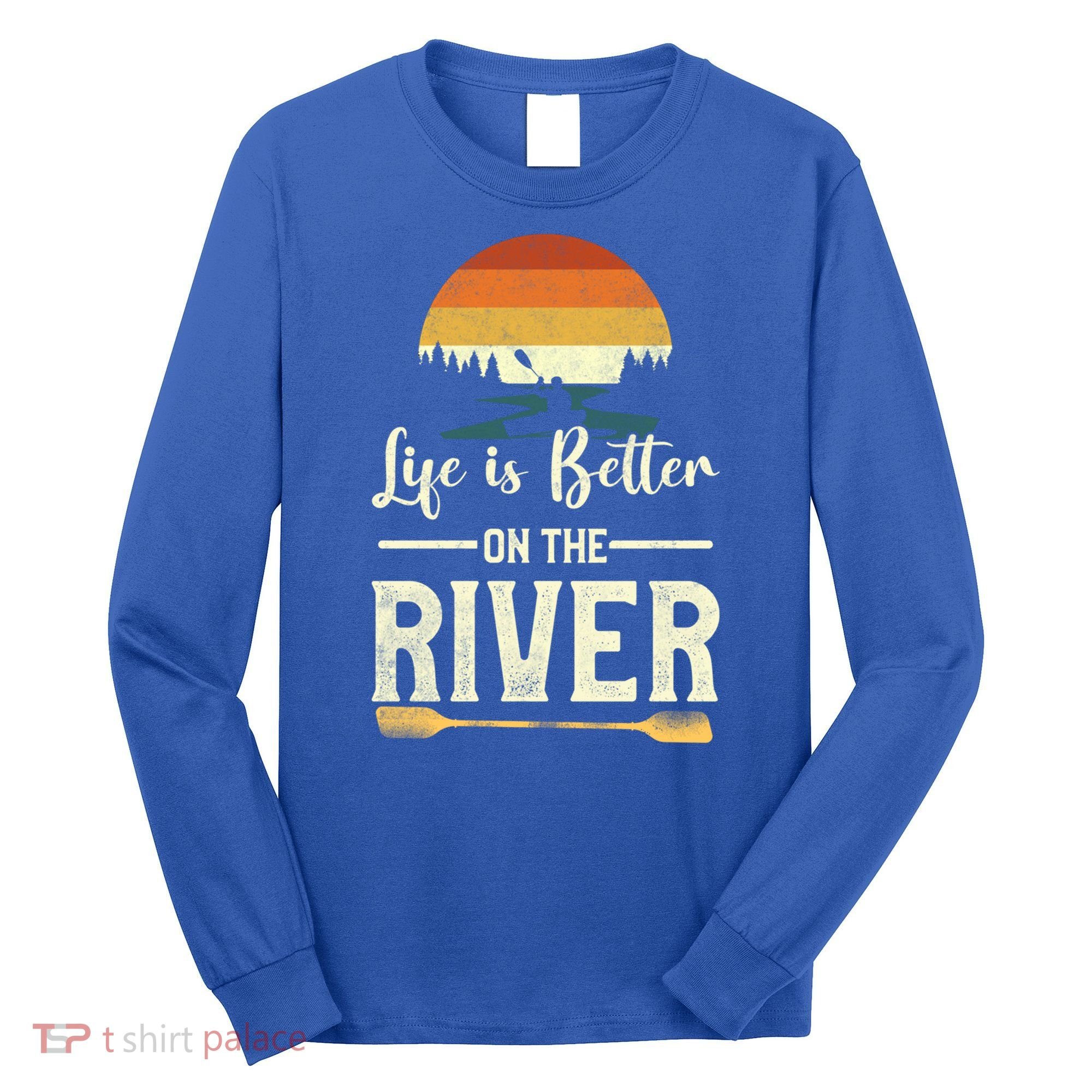 Retro Kayaking Life Is Better On The River Gift Long Sleeve Shirt