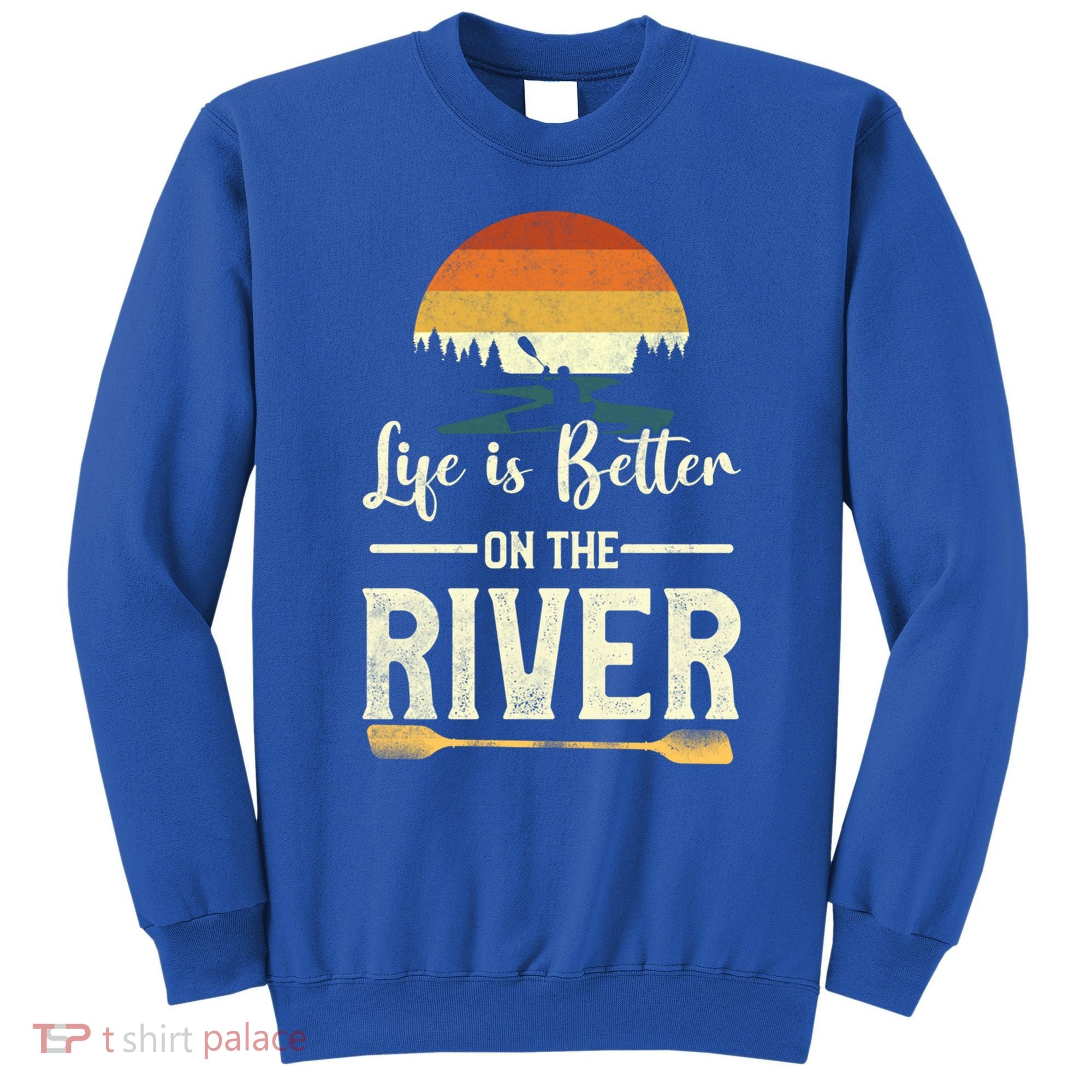 Retro Kayaking Life Is Better On The River Gift Sweatshirt