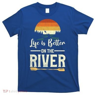 Retro Kayaking Life Is Better On The River Gift T-Shirt