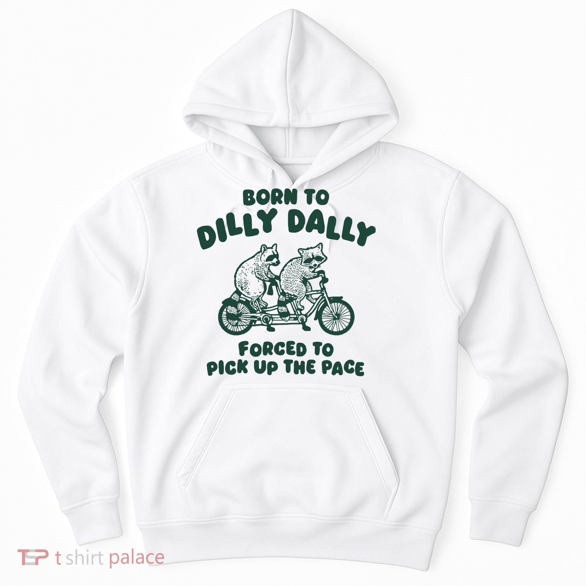 Raccoon Lovers Born To Dilly Dally Forced To Pick Up The Pace Hoodie