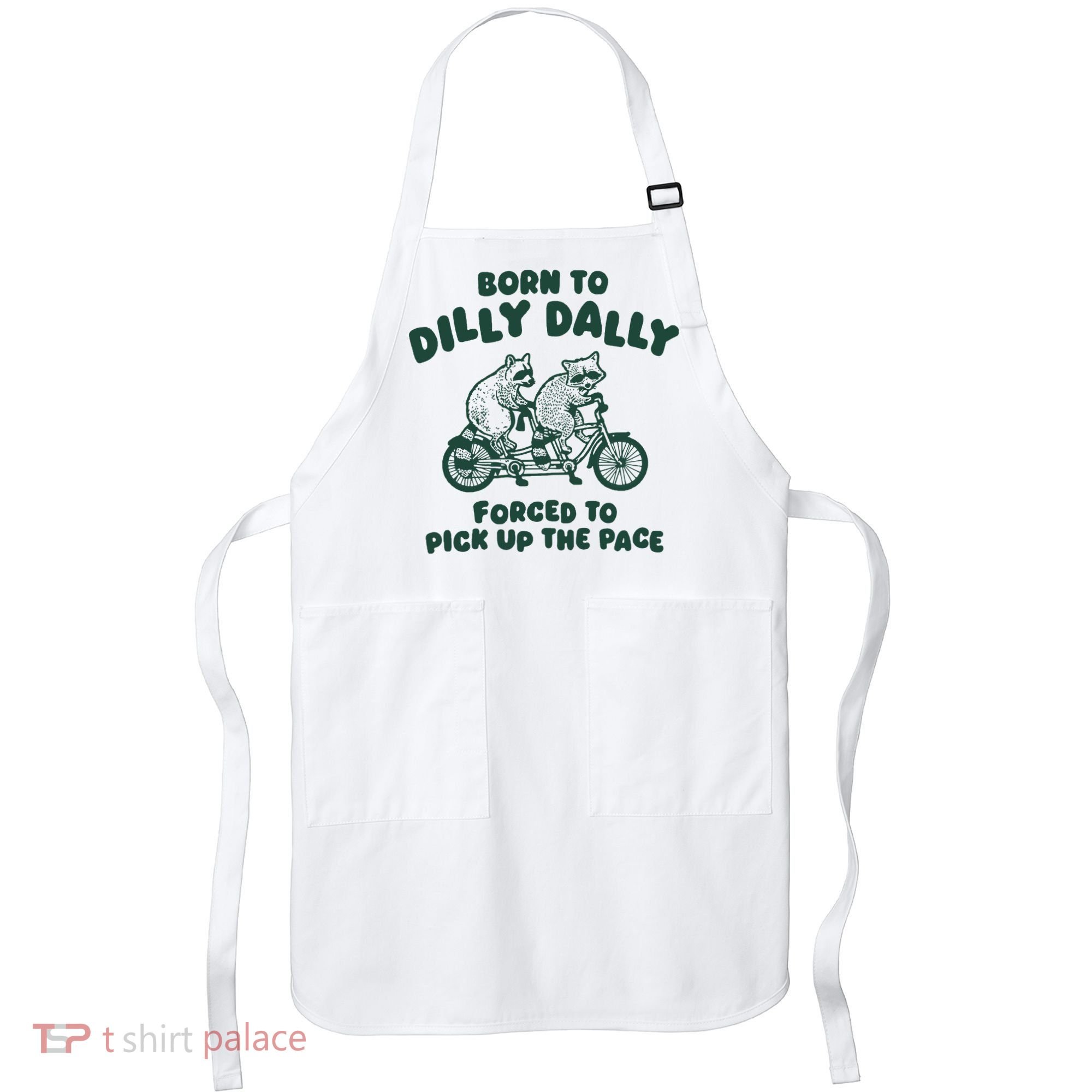 Raccoon Lovers Born To Dilly Dally Forced To Pick Up The Pace Apron