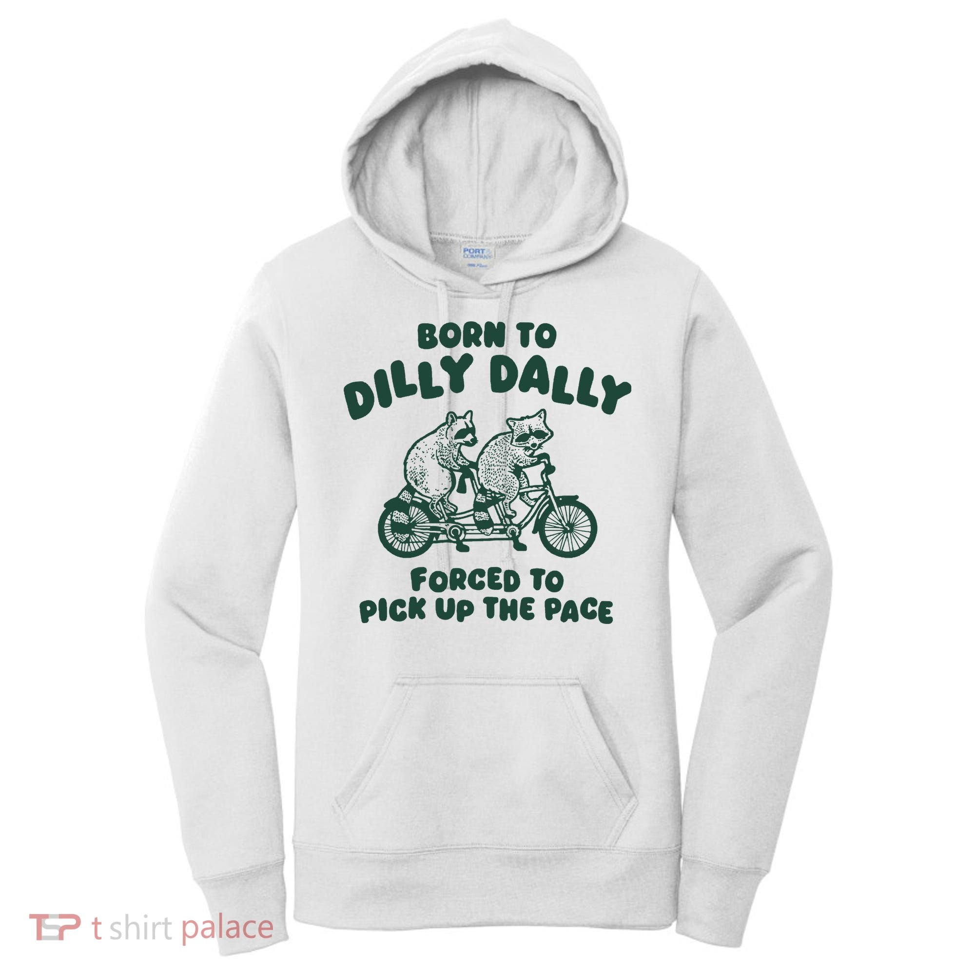 Raccoon Lovers Born To Dilly Dally Forced To Pick Up The Pace Women's Hoodie