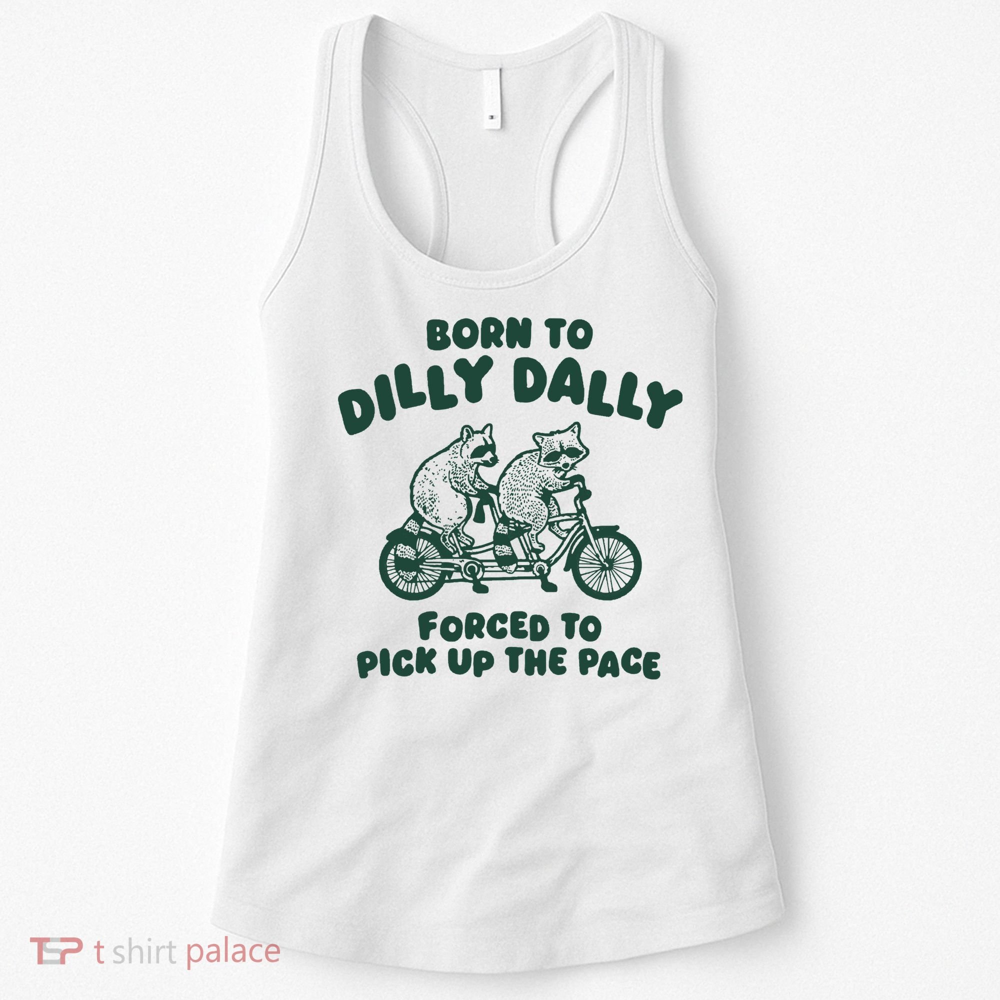 Raccoon Lovers Born To Dilly Dally Forced To Pick Up The Pace Women's Tank Top
