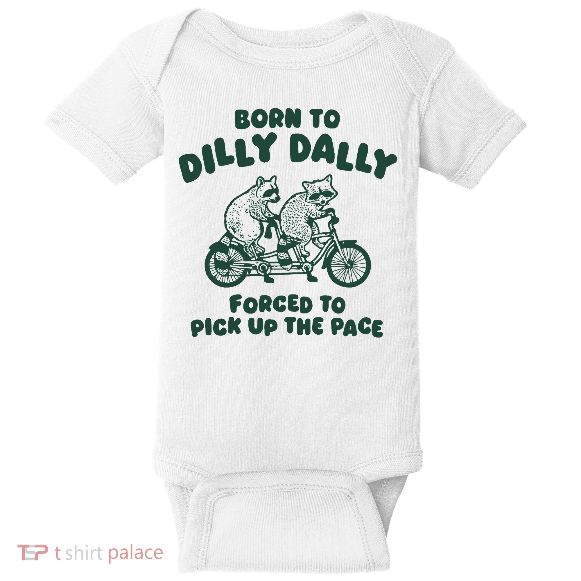 Raccoon Lovers Born To Dilly Dally Forced To Pick Up The Pace Baby Bodysuit