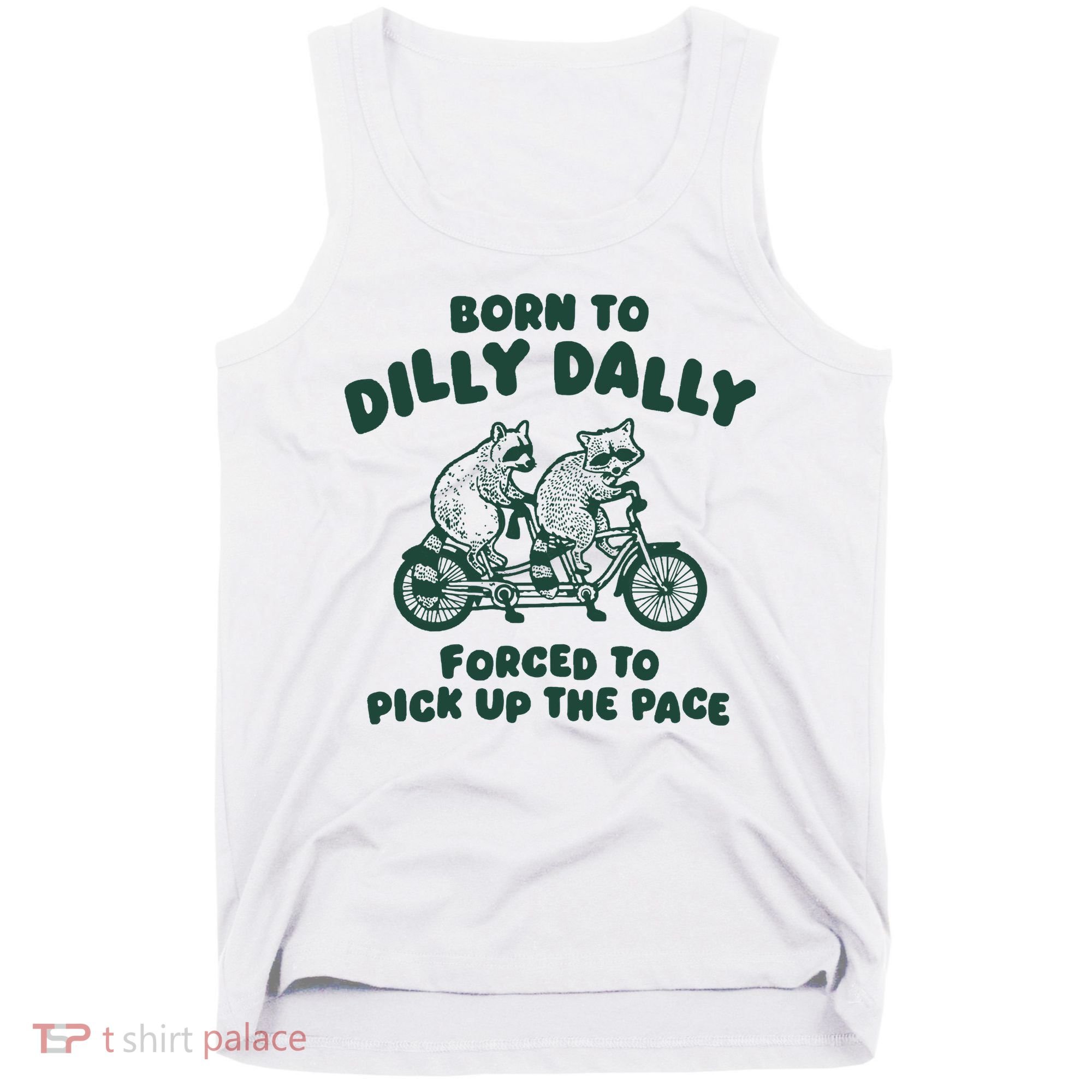 Raccoon Lovers Born To Dilly Dally Forced To Pick Up The Pace Tank Top