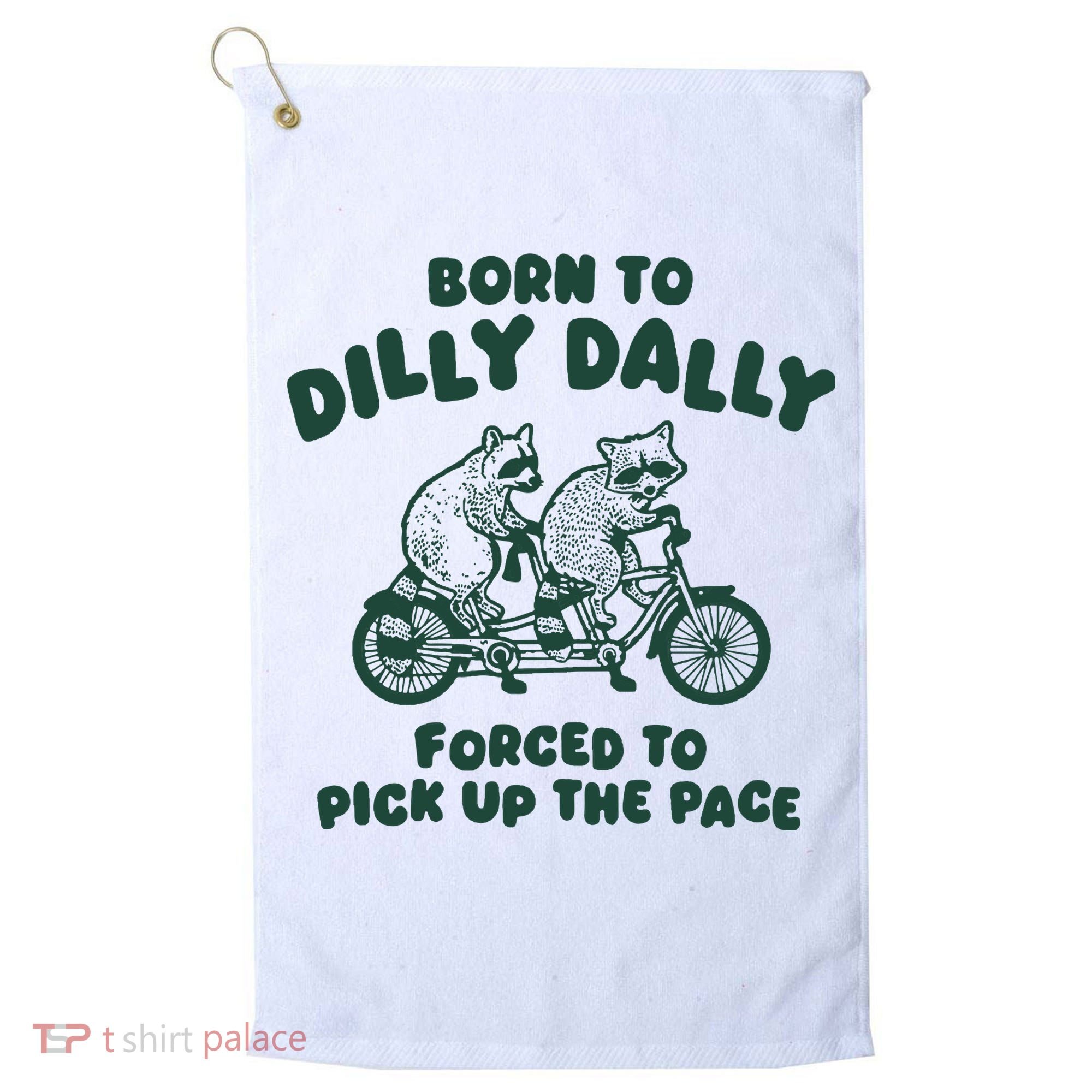 Raccoon Lovers Born To Dilly Dally Forced To Pick Up The Pace Golf Towel