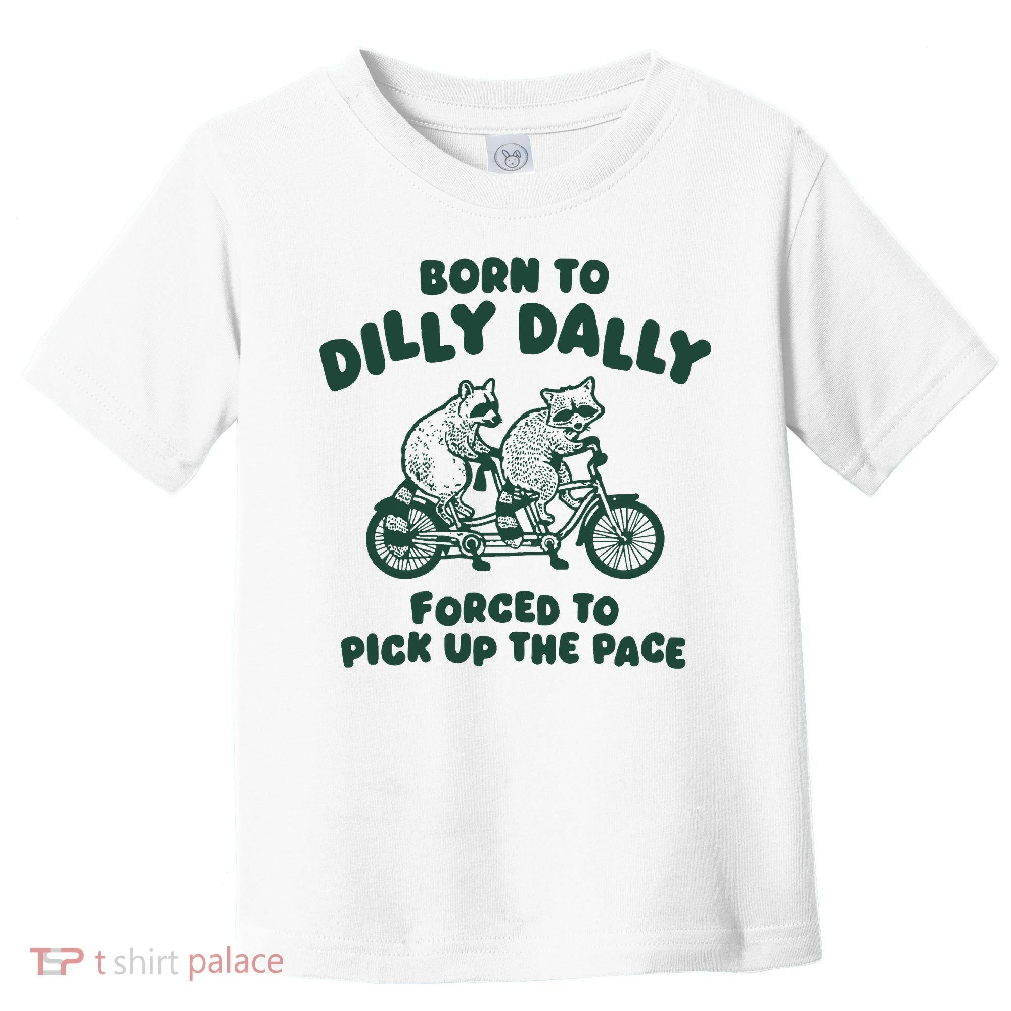 Raccoon Lovers Born To Dilly Dally Forced To Pick Up The Pace Toddler T-Shirt