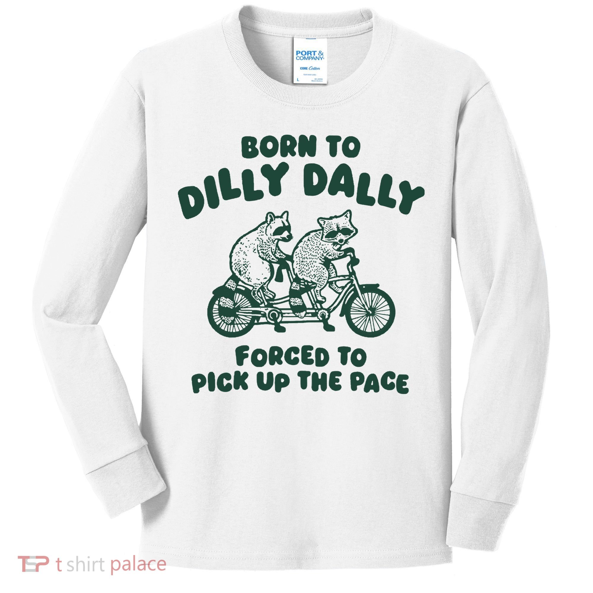 Raccoon Lovers Born To Dilly Dally Forced To Pick Up The Pace Kids Long Sleeve Shirt