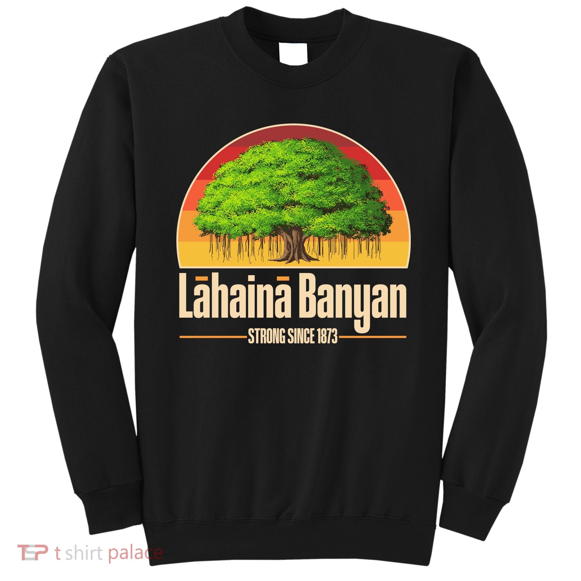 Retro Lahaina Banyan Tree Strong Since 1873 Support Maui Hawaii Sweatshirt