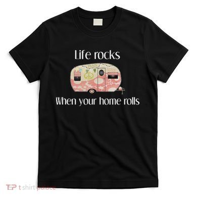 Rv Life Camper Life Rocks When Your Home Rolls T-Shirt