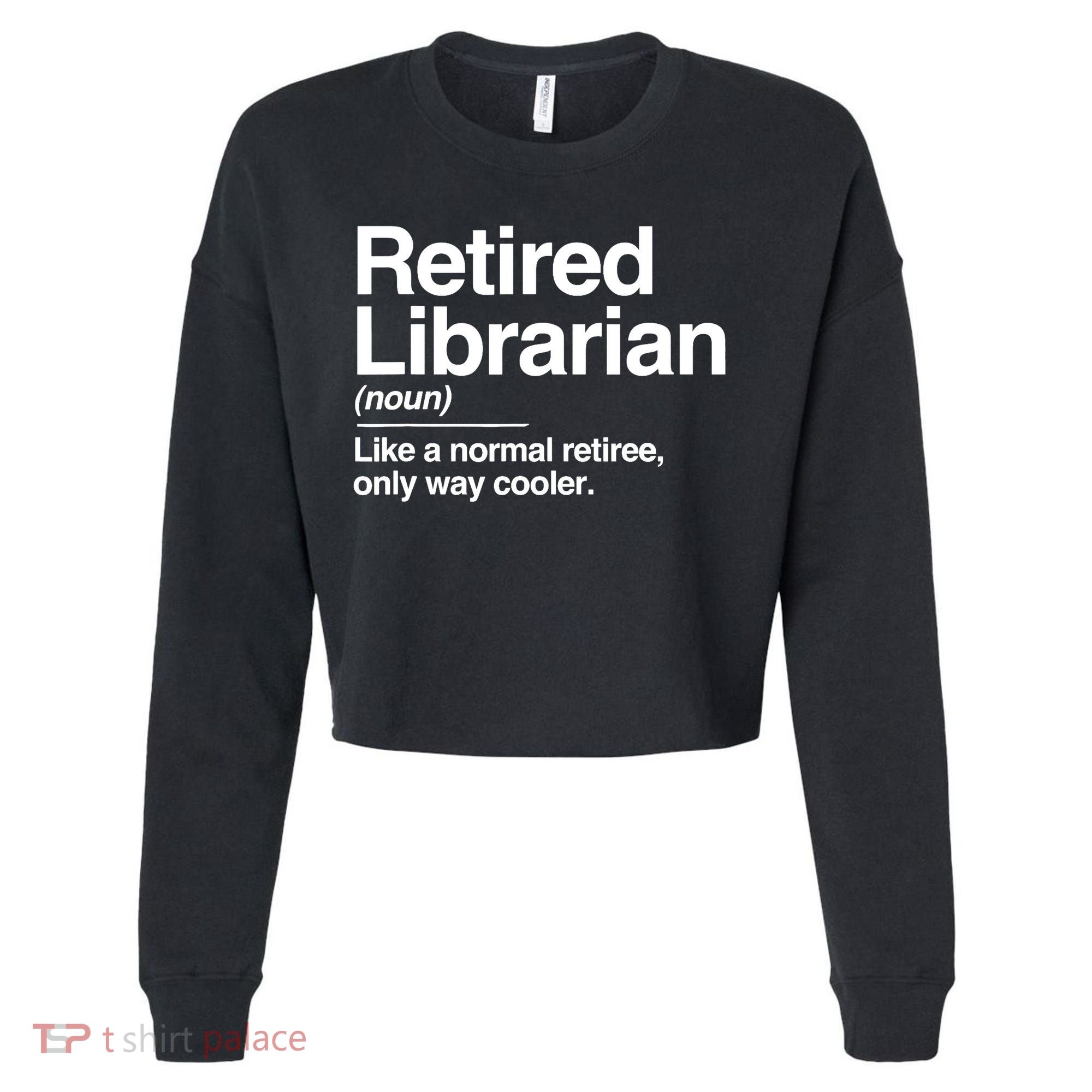 Retired Librarian Definition Normal Only Cooler Gift Cropped Pullover Crew
