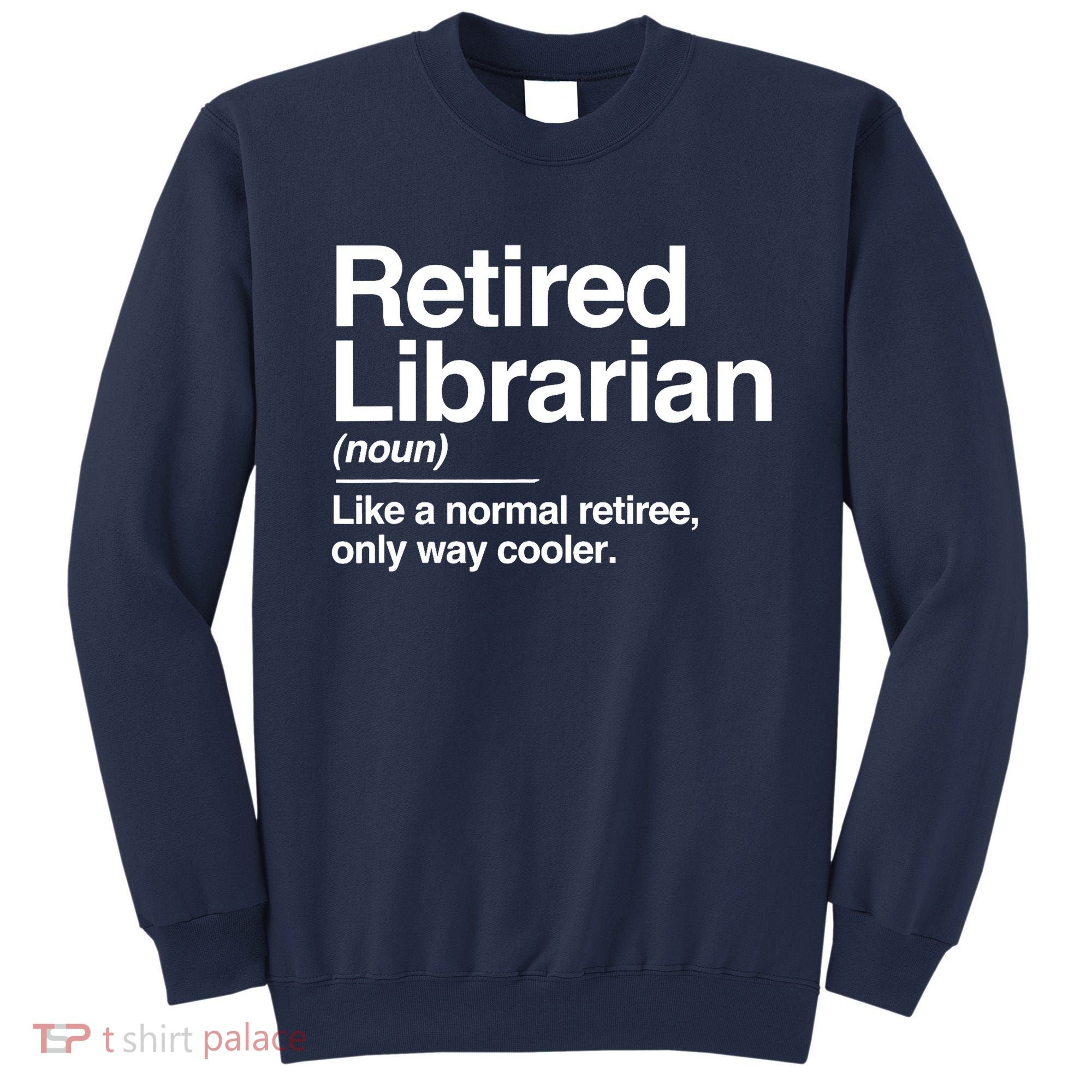 Retired Librarian Definition Normal Only Cooler Gift Sweatshirt