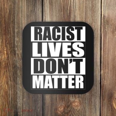 Racist Lives Don't Matter Coaster