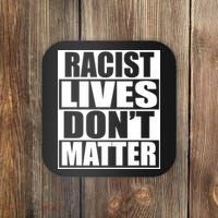 Racist Lives Don't Matter Coaster thumb 0
