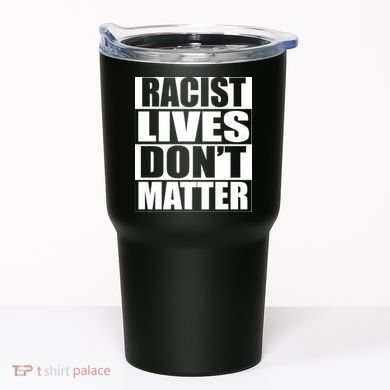 Racist Lives Don't Matter Tumbler