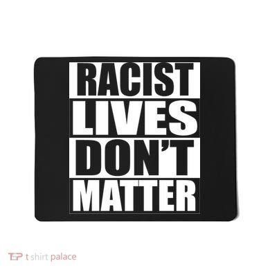 Racist Lives Don't Matter Mousepad