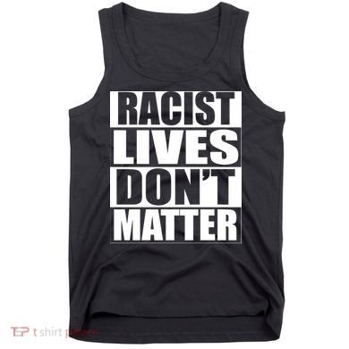 Racist Lives Don't Matter Tank Top