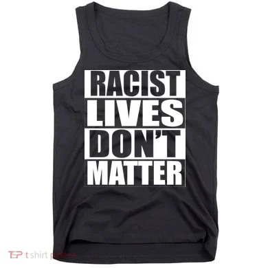 Racist Lives Don't Matter Tank Top