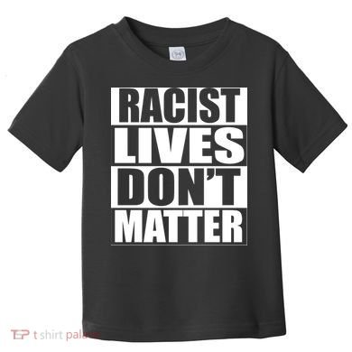 Racist Lives Don't Matter Toddler T-Shirt