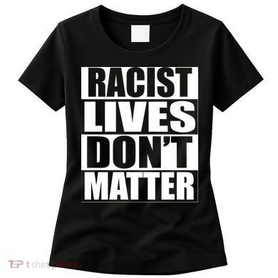 Racist Lives Don't Matter Women's T-Shirt
