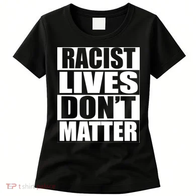 Racist Lives Don't Matter Women's T-Shirt