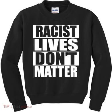Racist Lives Don't Matter Kids Sweatshirt