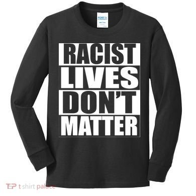 Racist Lives Don't Matter Kids Long Sleeve Shirt