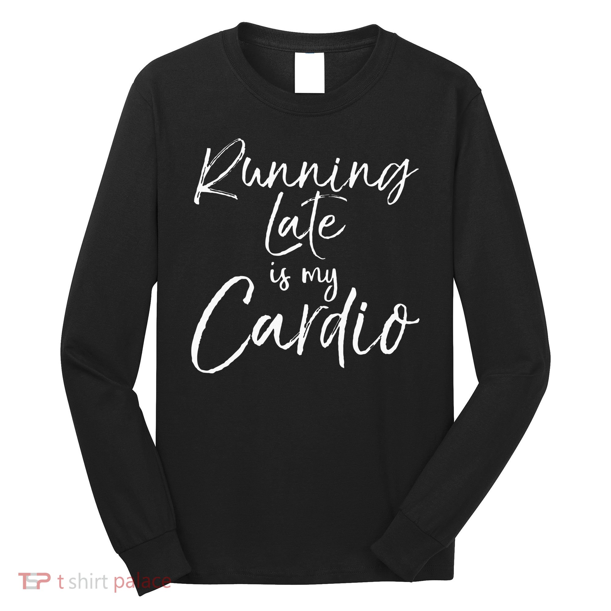 Running Late Is My Cardio Funny Weight Lifter Long Sleeve Shirt