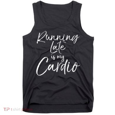 Running Late Is My Cardio Funny Weight Lifter Tank Top