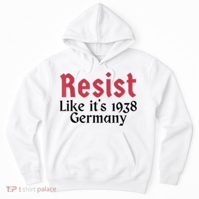 Resist Like It's 1938 Germany Hoodie