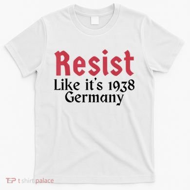 Resist Like It's 1938 Germany T-Shirt