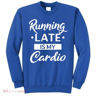 Running Late Is My Cardio Gift Sweatshirt