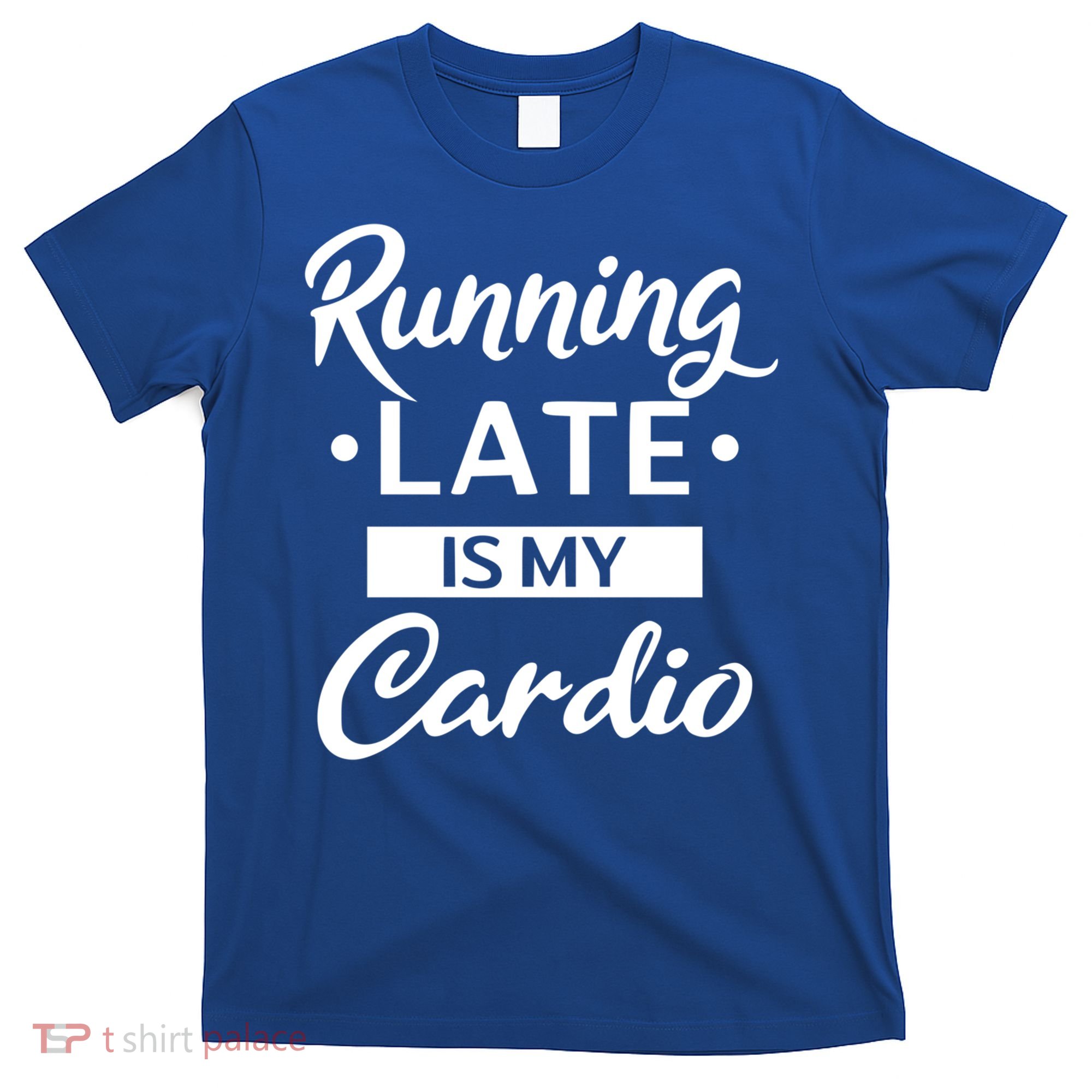 Running Late Is My Cardio Gift T-Shirt