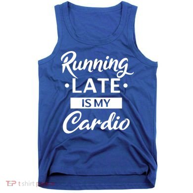 Running Late Is My Cardio Gift Tank Top