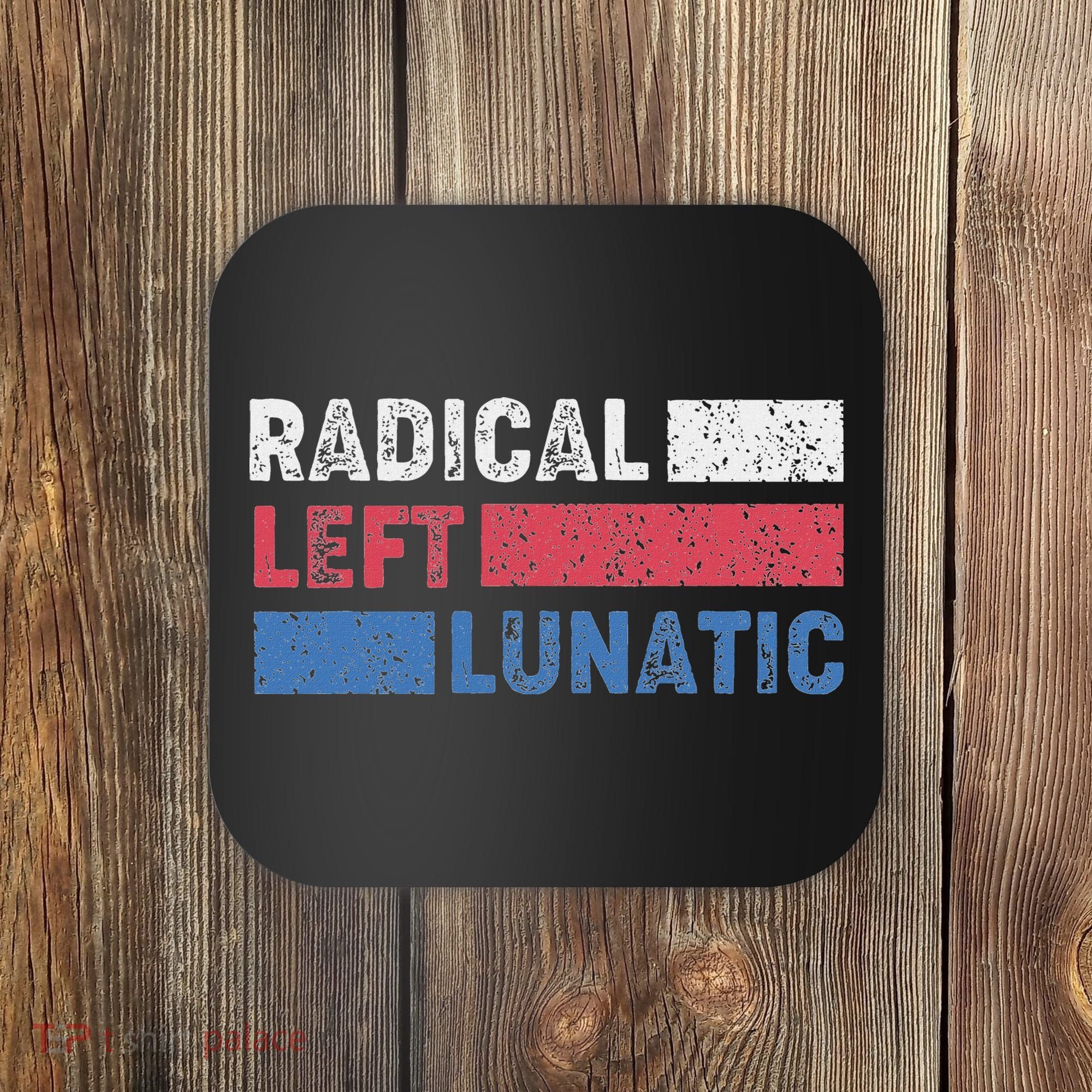 Radical Left Lunatic Anti Trump Funny Democrat Coaster