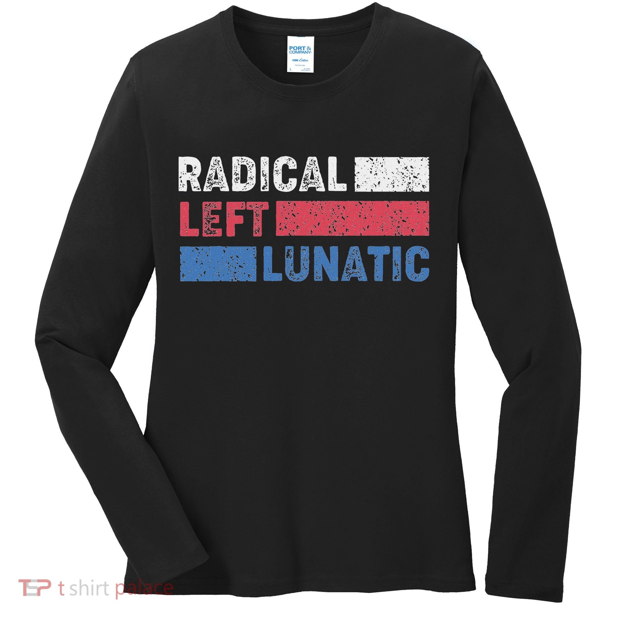 Radical Left Lunatic Anti Trump Funny Democrat Women's Long Sleeve Shirt