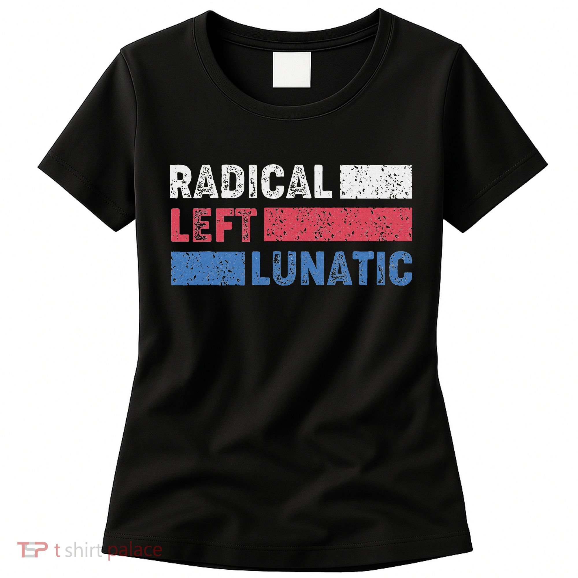 Radical Left Lunatic Anti Trump Funny Democrat Women's T-Shirt